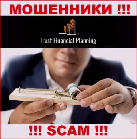 Взаимодействуя с брокером Trust-Financial-Planning Вы не получите ни копейки - не вводите дополнительно денежные средства